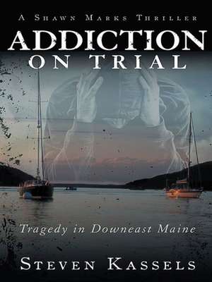 Addiction on Trial de Steven Kassels