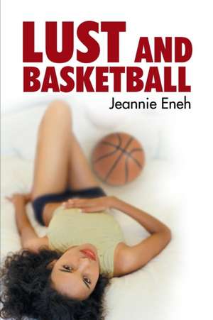 Lust and Basketball de Jeannie Eneh