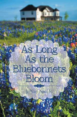 As Long as the Bluebonnets Bloom de Ja'Nae Nacole