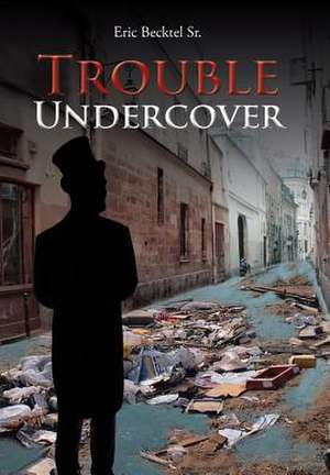 Trouble Undercover de Eric Becktel Sr