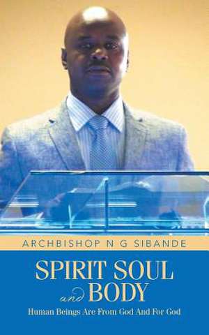 Spirit Soul and Body de Archbishop N. G. Sibande