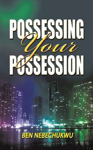 Possessing Your Possessions de Ben Nebechukwu