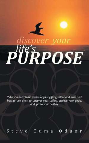 Discover Your Life's Purpose de Steve Ouma Oduor