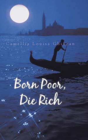 Born Poor, Die Rich de Camellia Louisa Ghiuzan