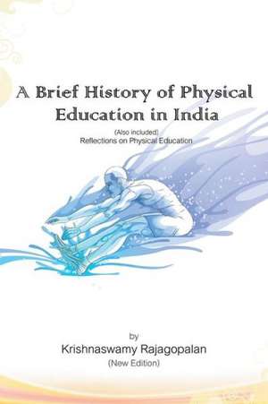 A Brief History of Physical Education in India (New Edition) de Krishnaswamy Rajagopalan