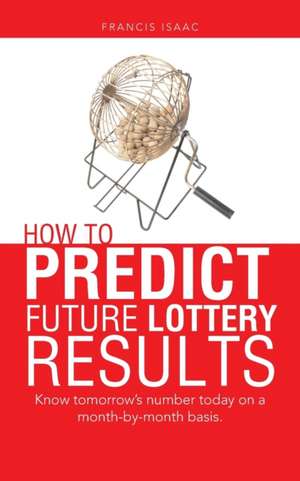 HOW TO PREDICT FUTURE LOTTERY RESULTS de Francis Isaac