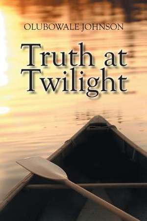 Truth at Twilight de Olubowale Johnson