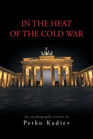 In the Heat of the Cold War de Petko Kadiev