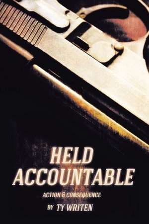 Held Accountable: Action and Consequence de Ty Writen