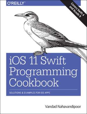 iOS 11 Swift Programming Cookbook de Vandad Nahavandipoor