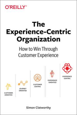 The Experience–Centric Organization de Simon David Clatworthy