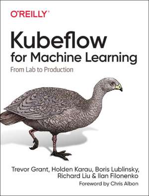 Kubeflow for Machine Learning: From Lab to Production de Trevor Grant