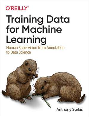 Training Data for Machine Learning: Human Supervision from Annotation to Data Science de Anthony Sarkis