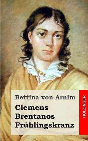 Clemens Brentanos Fruhlingskranz de Bettina Von Arnim