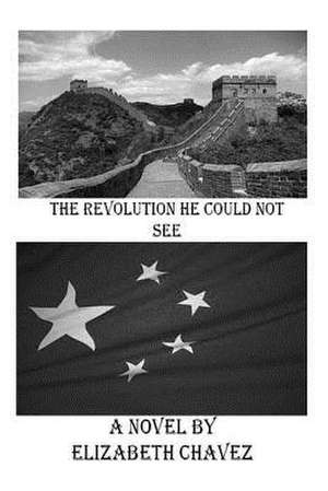 The Revolution He Could Not See de Elizabeth Laura Chavez