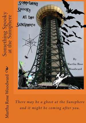 Something Spooky at the Sunsphere de Martha Rose Woodward