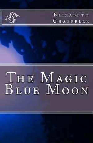 The Magic Blue Moon de Elizabeth Chappelle