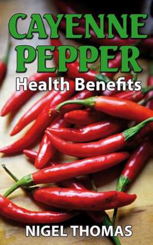 Cayenne Pepper Health Benefits de MR Nigel Thomas