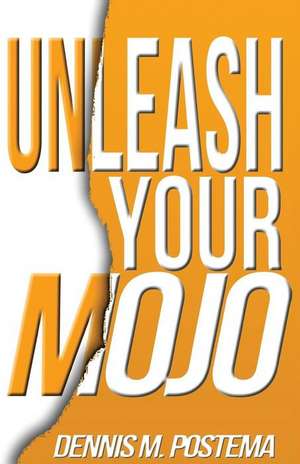 Unleash Your Mojo de Dennis M. Postema