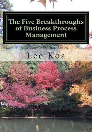 The Five Breakthroughs of Business Process Management de MR Lee y. Koa