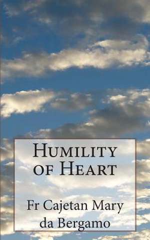 Humility of Heart de Fr Cajetan Mary Da Bergamo