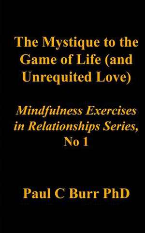 The Mystique to the Game of Life (and Unrequited Love) de Paul C. Burr Phd