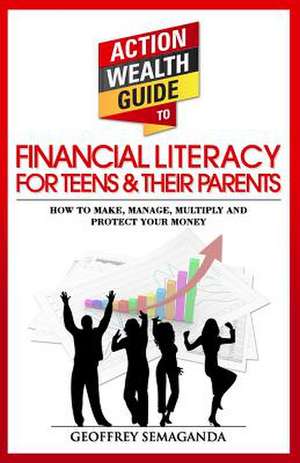 The Action Wealth Guide to Financial Literacy for Teens and Their Parents de Geoffrey Semaganda