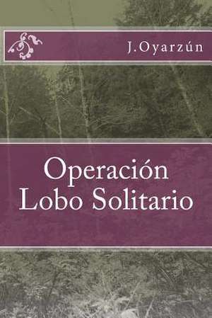 Operacion Lobo Solitario de J. Oyarzun