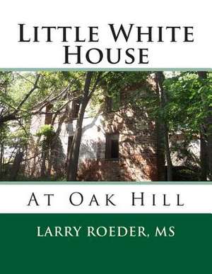 Little White House de Larry W. Roeder MS