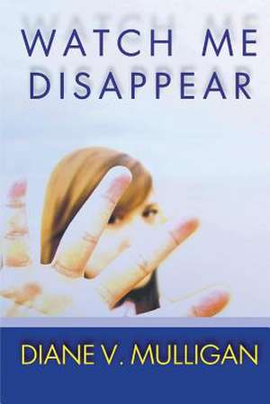 Watch Me Disappear (a Novel) de Diane Vanaskie Mulligan