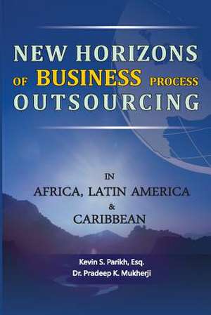 New Horizons of Business Process Outsourcing in Africa, Latin America & Caribbean de MR Kevin S. Parikh Esq