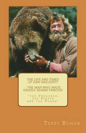 The Life and Times of Dan Haggerty - The Man Who Made Grizzly Adams Famous! de Terry W. Bomar