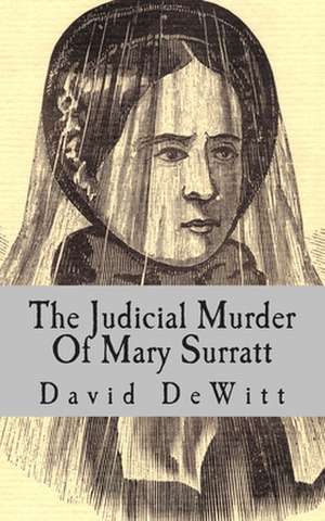 The Judicial Murder of Mary Surratt de David Miller DeWitt