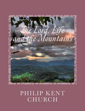 The Lord, Life, and the Mountains de Philip Kent Church