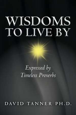 Wisdoms to Live by de David Tanner Ph. D.