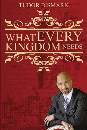 What Every Kingdom Needs de Tudor Bismark