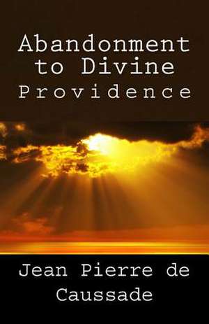 Abandonment to Divine Providence de Jean Pierre de Caussade