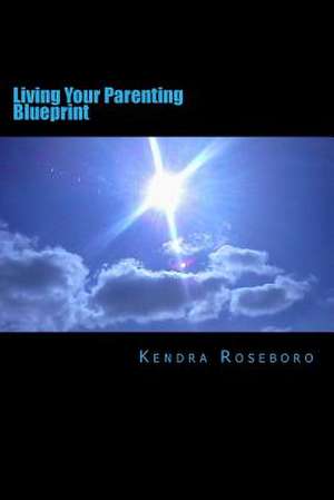 Living Your Parenting Blueprint de Kendra Roseboro