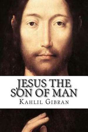 Jesus the Son of Man de Kahlil Gibran