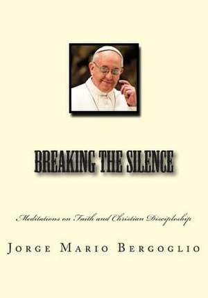 Breaking the Silence de Jorge Mario Bergoglio