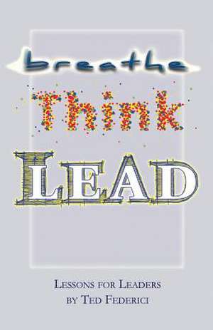 Breathe, Think, Lead de Ted Federici