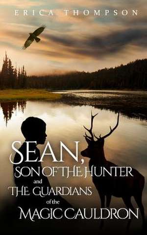 Sean, Son of the Hunter and the Guardians of the Magic Cauldron de Erica Thompson