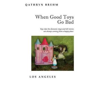 When Good Toys Go Bad de Qathryn Brehm