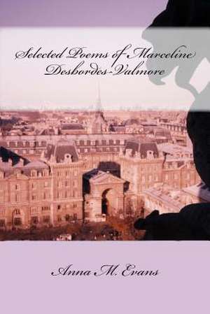 Selected Poems of Marceline Desbordes-Valmore de Anna M. Evans