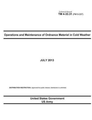 Technical Manual TM 4-33.31 (FM 9-207) Operations and Maintenance of Ordnance Materiel in Cold Weather July 2013 de United States Government Us Army