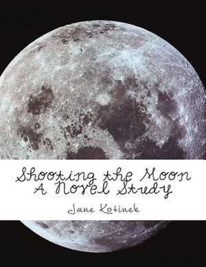 Shooting the Moon a Novel Study de Jane Kotinek