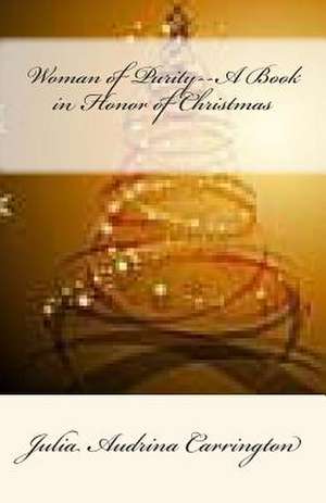 Woman of Purity--A Book in Honor of Christmas de Julia Audrina Carrington