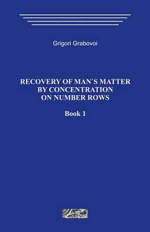 Recovery of Mans Matter by Concentration on Number Rows. Book 1. de Grigori Grabovoi