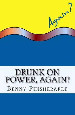 Drunk on Power, Again? de Benny Phisheraree