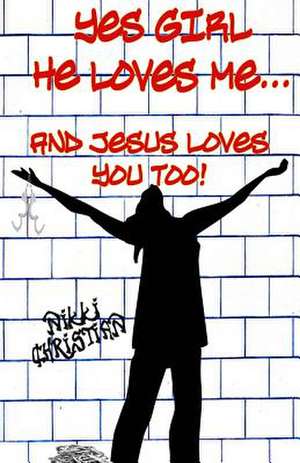 Yes Girl He Loves Me and Jesus Loves You Too! de Nikki Christian